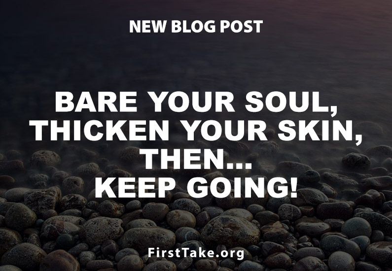 Bare Your Soul, Thicken Your Skin, Then… Keep Going!